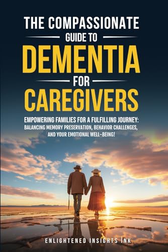THE COMPASSIONATE GUIDE TO DEMENTIA FOR CAREGIVERS