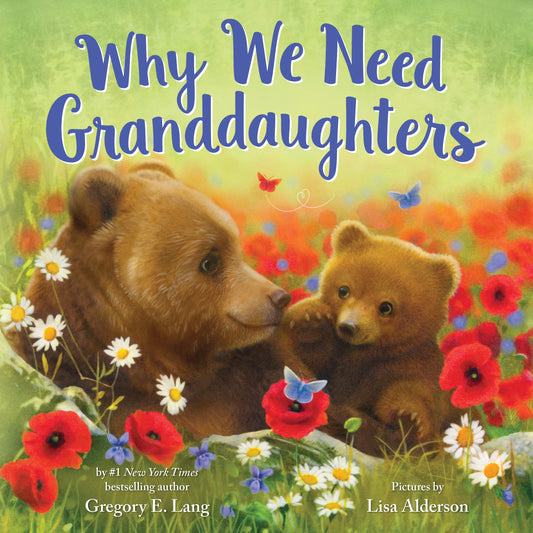 Why We Need Granddaughters: Celebrate Your Special Granddaughter